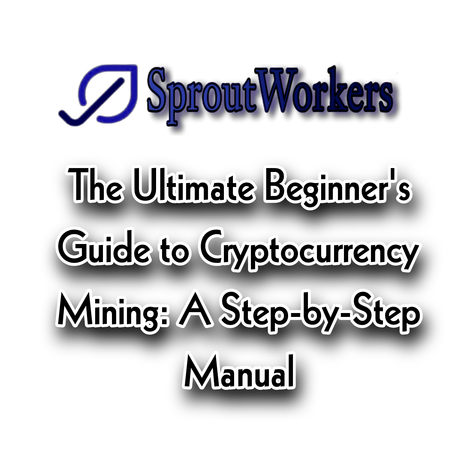 The Ultimate Beginner's Guide to Cryptocurrency Mining: A Step-by-Step Manual